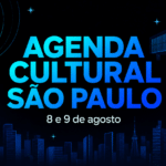 Agenda Cultural São Paulo 8 e 9 de Agosto