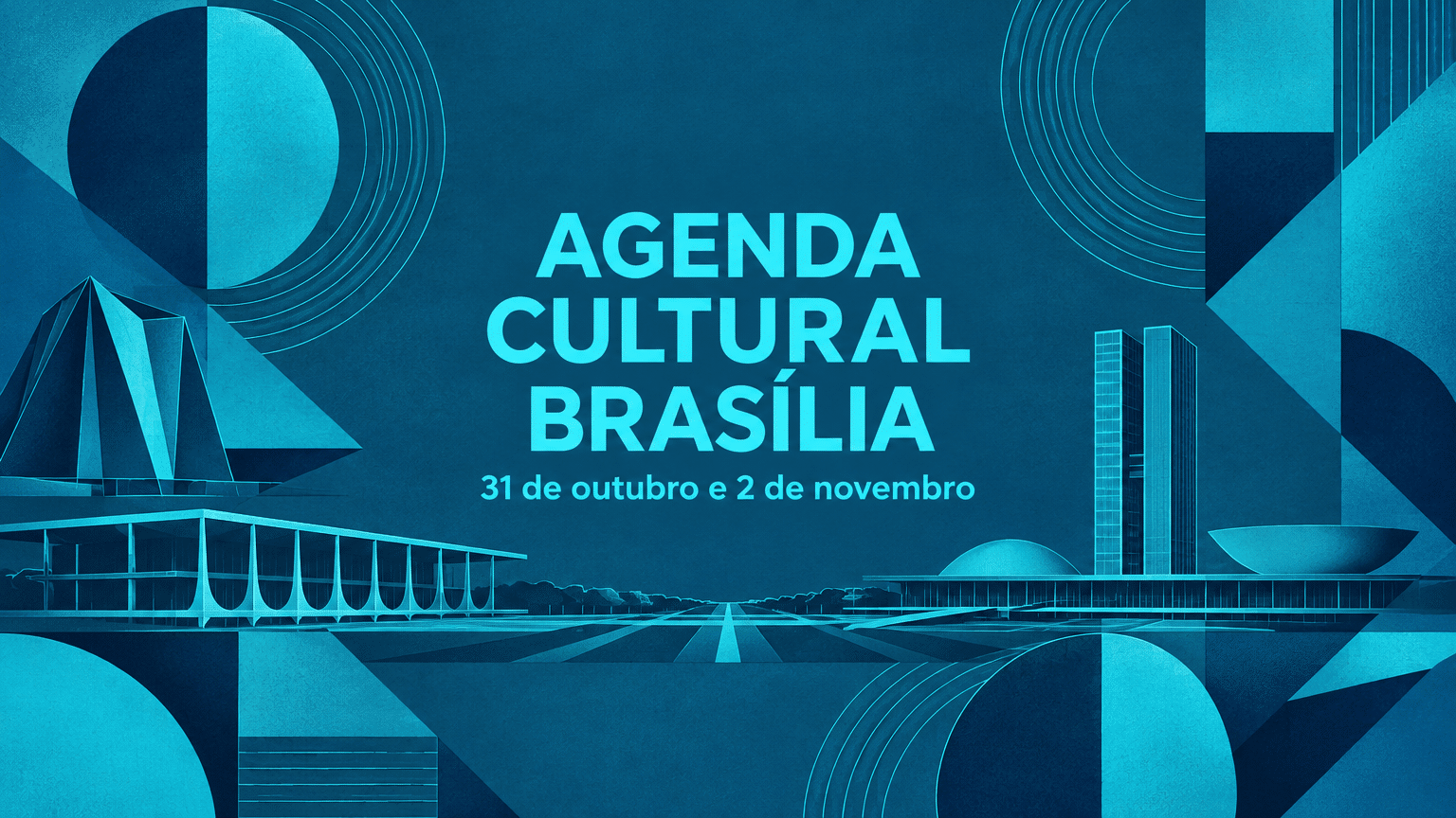 Composição abstrata em azul ciano e azul marinho com formas geométricas e silhuetas de monumentos de Brasília, trazendo o texto "Agenda Cultural Brasília, 31 de outubro e 2 de novembro" centralizado.